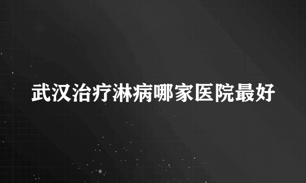 武汉治疗淋病哪家医院最好