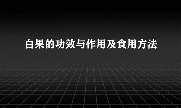 白果的功效与作用及食用方法