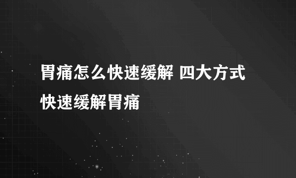 胃痛怎么快速缓解 四大方式快速缓解胃痛