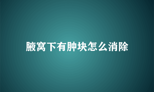 腋窝下有肿块怎么消除