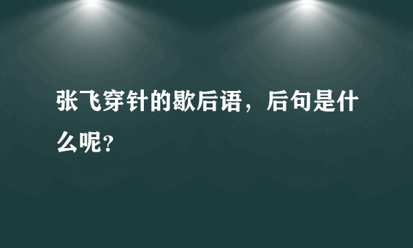 张飞穿针的歇后语，后句是什么呢？