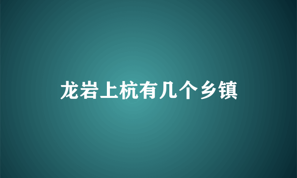 龙岩上杭有几个乡镇