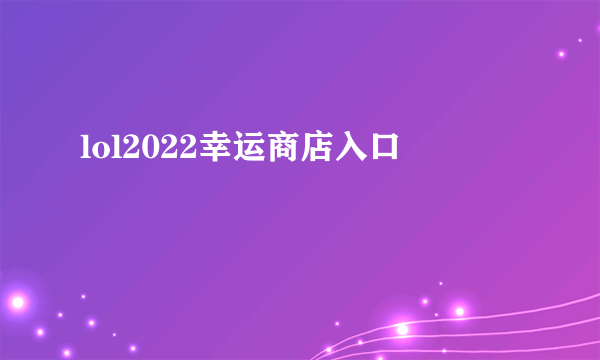 lol2022幸运商店入口