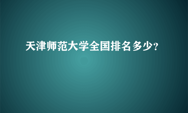 天津师范大学全国排名多少？