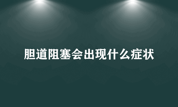 胆道阻塞会出现什么症状