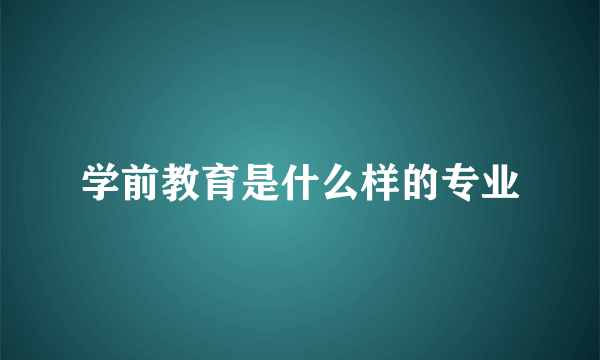 学前教育是什么样的专业