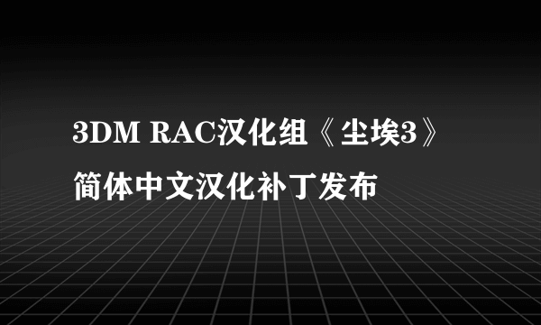 3DM RAC汉化组《尘埃3》简体中文汉化补丁发布