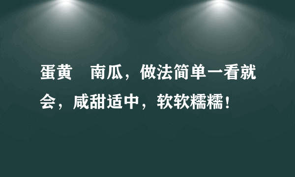 蛋黄焗南瓜，做法简单一看就会，咸甜适中，软软糯糯！