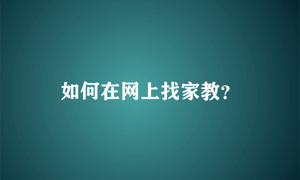 如何在网上找家教？