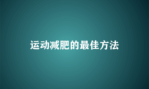 运动减肥的最佳方法