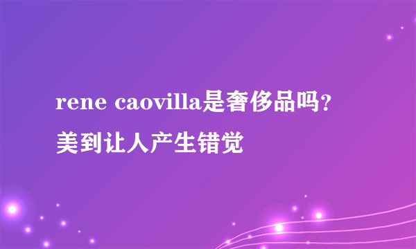 rene caovilla是奢侈品吗？美到让人产生错觉