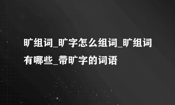 旷组词_旷字怎么组词_旷组词有哪些_带旷字的词语