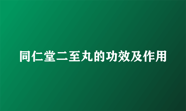 同仁堂二至丸的功效及作用