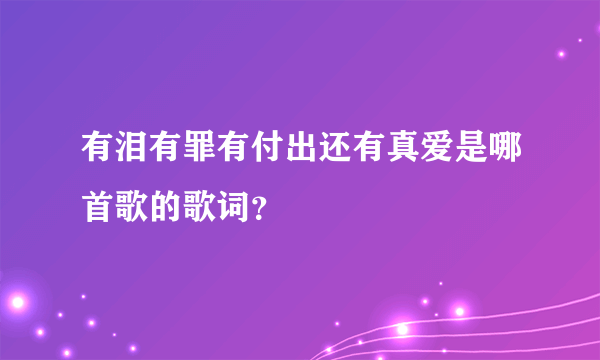 有泪有罪有付出还有真爱是哪首歌的歌词？