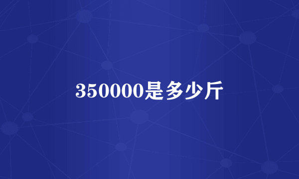 350000是多少斤