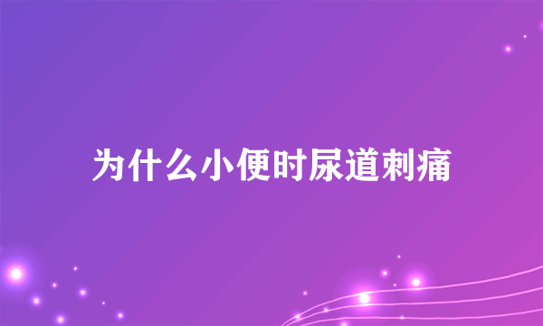 为什么小便时尿道刺痛