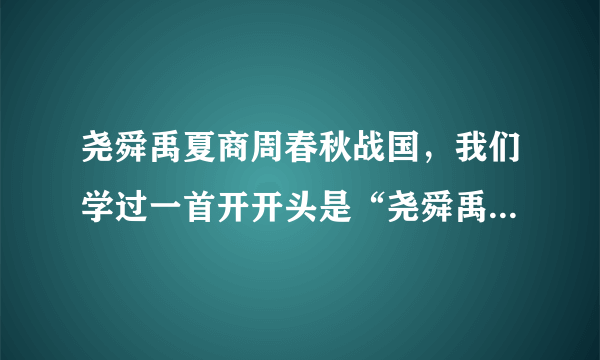 尧舜禹夏商周春秋战国，我们学过一首开开头是“尧舜禹，夏商周，春