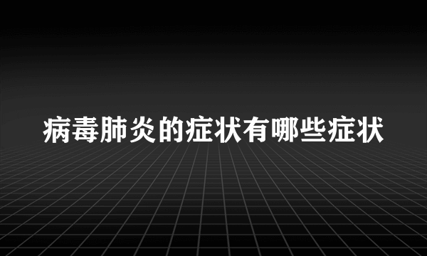 病毒肺炎的症状有哪些症状