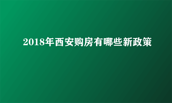 2018年西安购房有哪些新政策