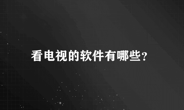 看电视的软件有哪些？