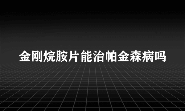 金刚烷胺片能治帕金森病吗