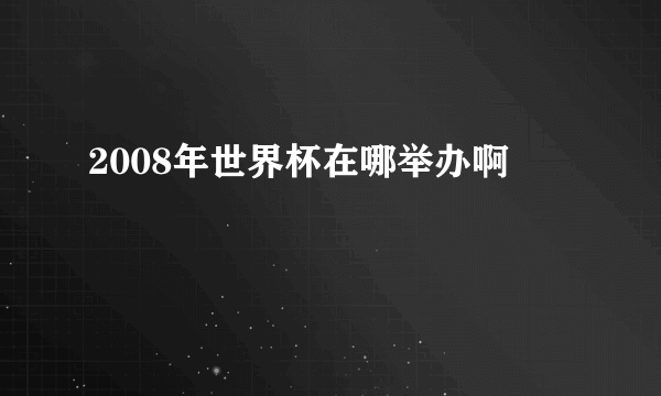 2008年世界杯在哪举办啊