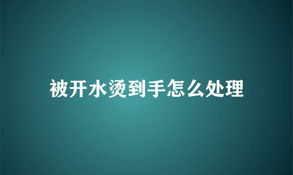 被开水烫到手怎么处理