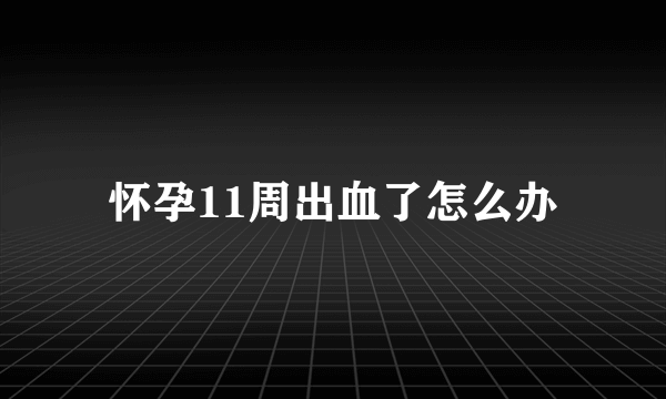 怀孕11周出血了怎么办