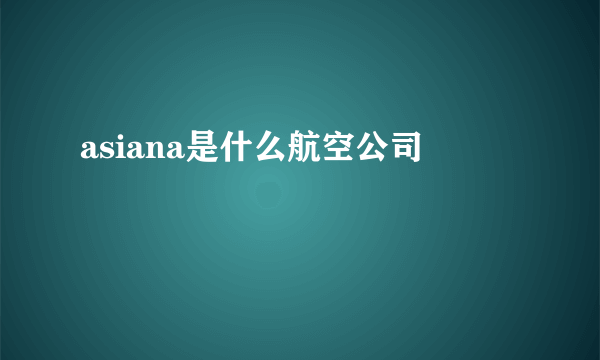 asiana是什么航空公司