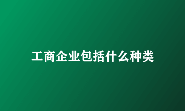 工商企业包括什么种类