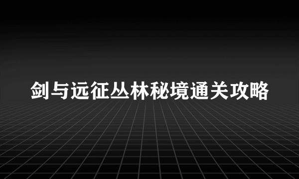 剑与远征丛林秘境通关攻略