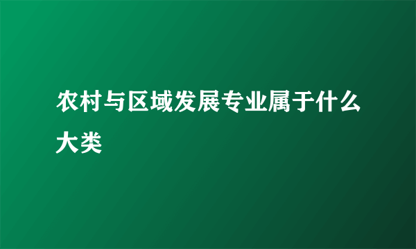 农村与区域发展专业属于什么大类