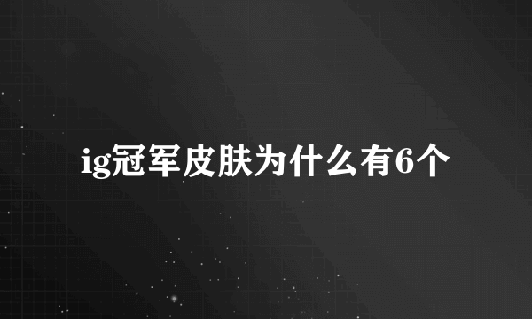 ig冠军皮肤为什么有6个