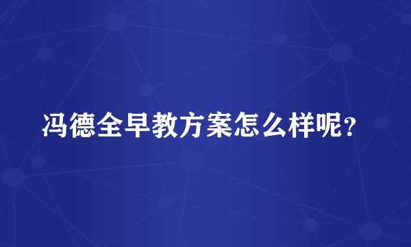 冯德全早教方案怎么样呢？