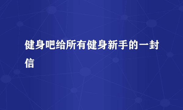 健身吧给所有健身新手的一封信