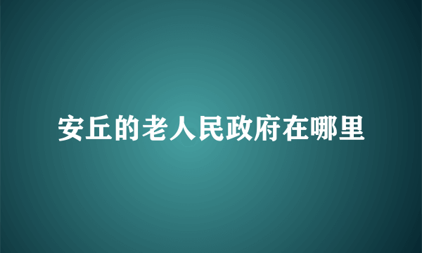 安丘的老人民政府在哪里