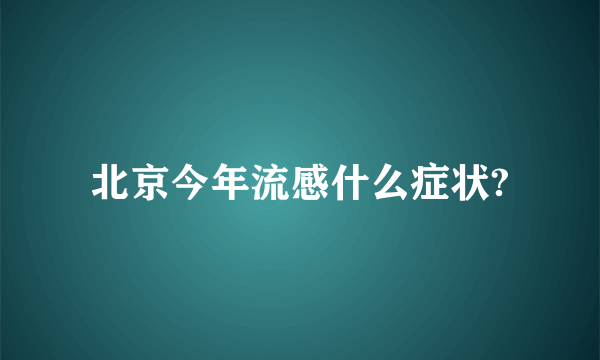 北京今年流感什么症状?