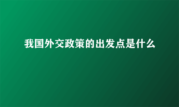 我国外交政策的出发点是什么