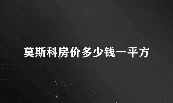 莫斯科房价多少钱一平方