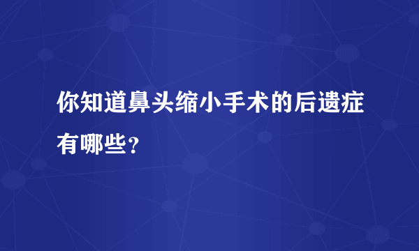 你知道鼻头缩小手术的后遗症有哪些？