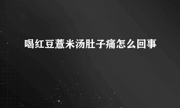 喝红豆薏米汤肚子痛怎么回事