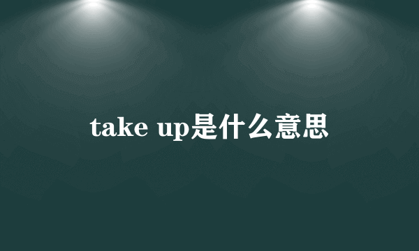 take up是什么意思