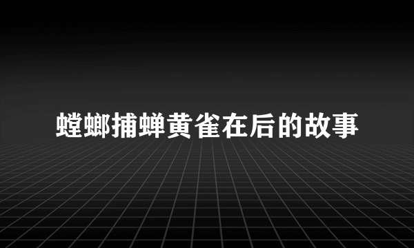 螳螂捕蝉黄雀在后的故事