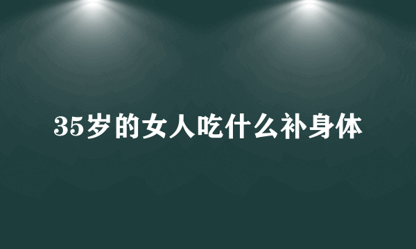 35岁的女人吃什么补身体