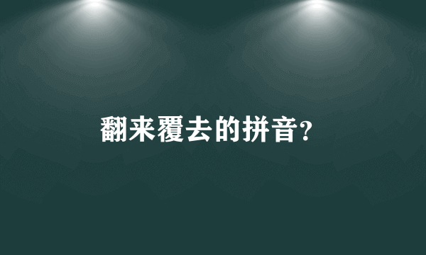 翻来覆去的拼音？