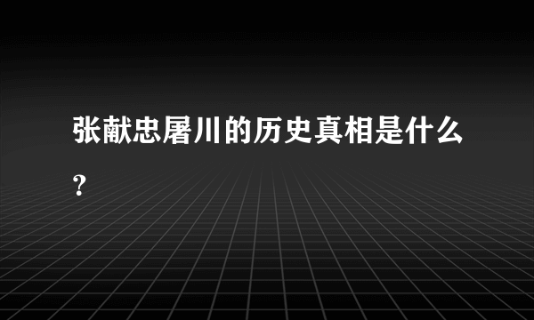 张献忠屠川的历史真相是什么？