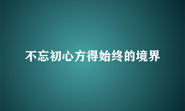 不忘初心方得始终的境界