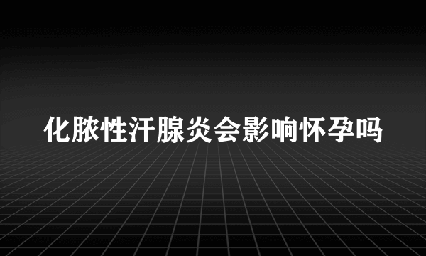 化脓性汗腺炎会影响怀孕吗