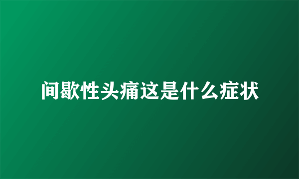 间歇性头痛这是什么症状