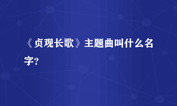 《贞观长歌》主题曲叫什么名字？